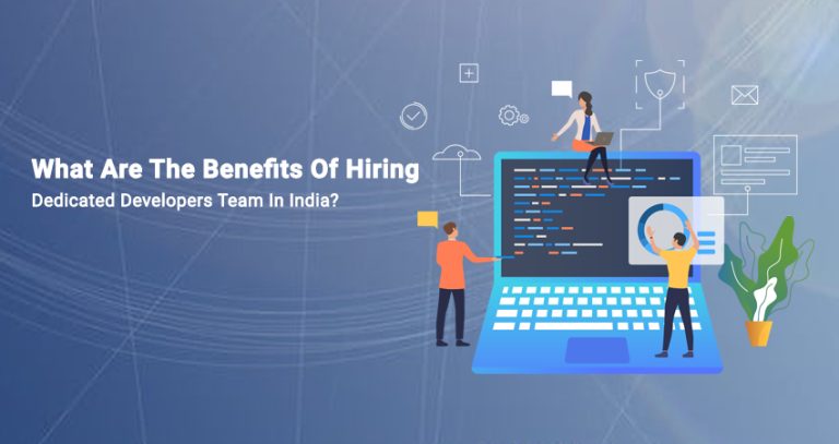 Benefits of Hiring a Team of Dedicated Developers in India